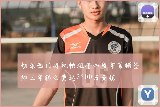 切尔西门将凯帕租借加盟布莱顿签约三年转会费达2500万英镑