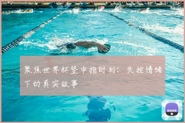 聚焦世界杯竖中指时刻:失控情绪下的真实故事