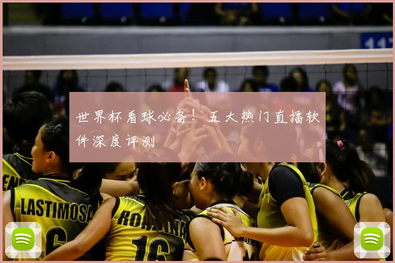 世界杯看球必备！五大热门直播软件深度评测
