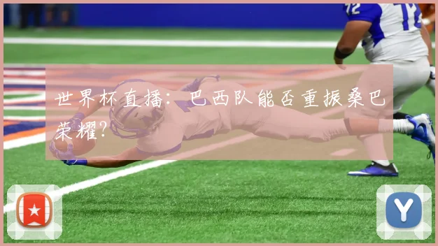 世界杯直播：巴西队能否重振桑巴荣耀？