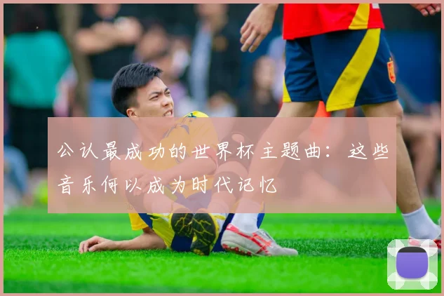 公认最成功的世界杯主题曲：这些音乐何以成为时代记忆